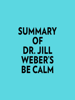 cover image of Summary of Dr. Jill Weber's Be Calm